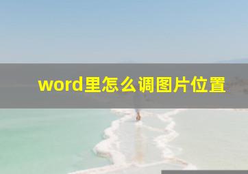 word里怎么调图片位置