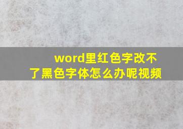 word里红色字改不了黑色字体怎么办呢视频