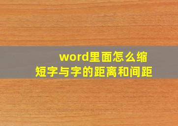 word里面怎么缩短字与字的距离和间距