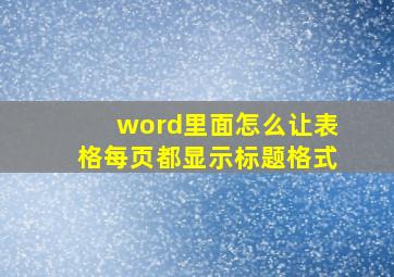 word里面怎么让表格每页都显示标题格式