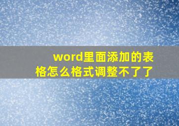 word里面添加的表格怎么格式调整不了了