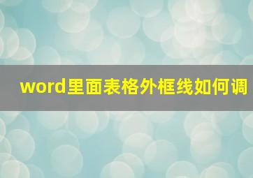 word里面表格外框线如何调