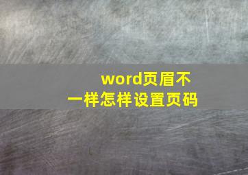 word页眉不一样怎样设置页码