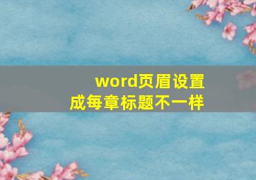 word页眉设置成每章标题不一样