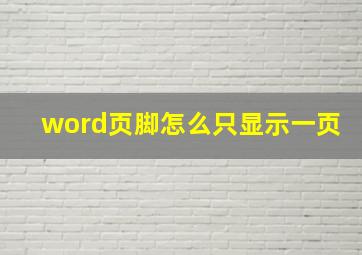 word页脚怎么只显示一页