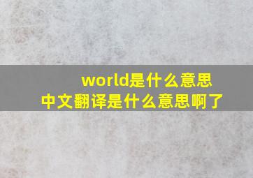 world是什么意思中文翻译是什么意思啊了