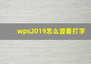 wps2019怎么竖着打字