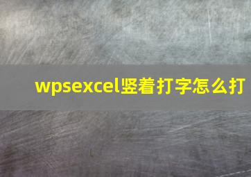 wpsexcel竖着打字怎么打