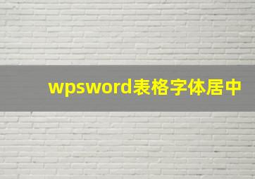 wpsword表格字体居中