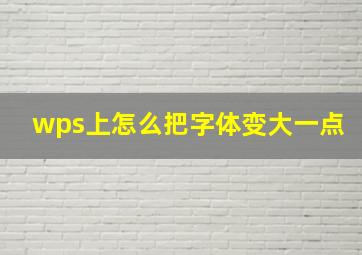 wps上怎么把字体变大一点