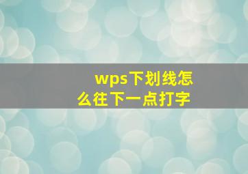 wps下划线怎么往下一点打字