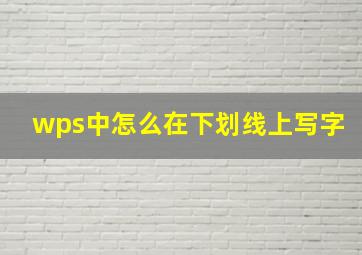 wps中怎么在下划线上写字