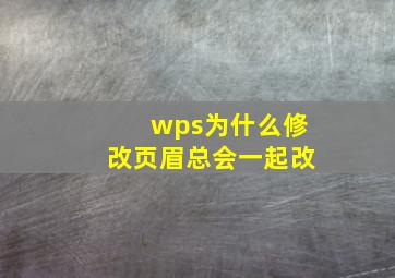 wps为什么修改页眉总会一起改