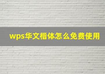 wps华文楷体怎么免费使用