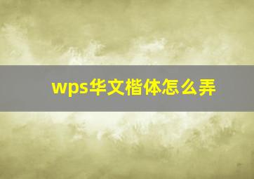 wps华文楷体怎么弄