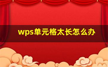 wps单元格太长怎么办