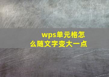 wps单元格怎么随文字变大一点