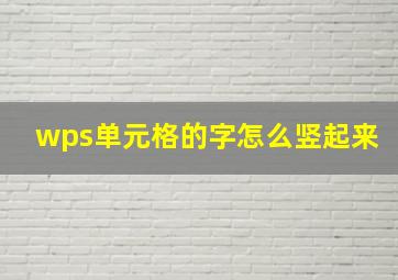 wps单元格的字怎么竖起来