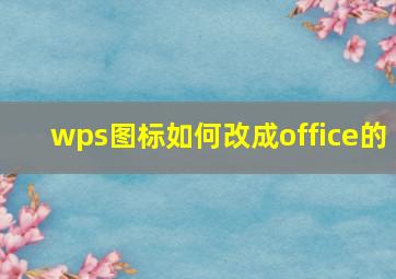 wps图标如何改成office的