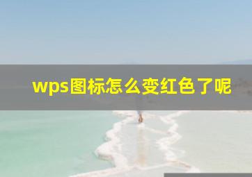 wps图标怎么变红色了呢