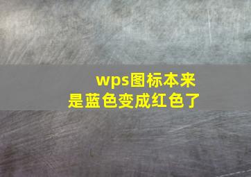 wps图标本来是蓝色变成红色了