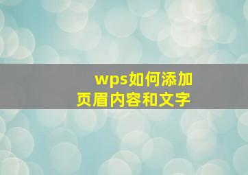 wps如何添加页眉内容和文字