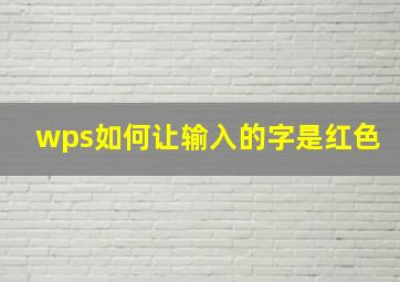 wps如何让输入的字是红色