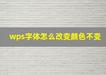 wps字体怎么改变颜色不变