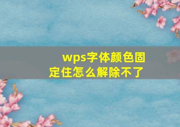 wps字体颜色固定住怎么解除不了