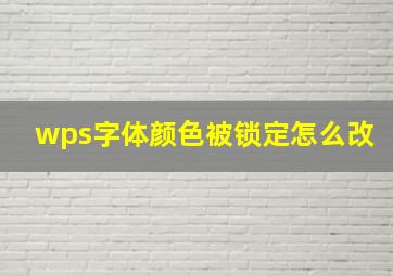 wps字体颜色被锁定怎么改