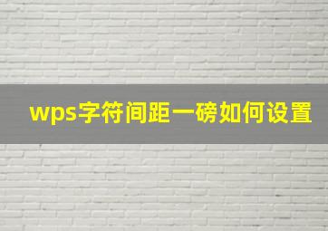 wps字符间距一磅如何设置