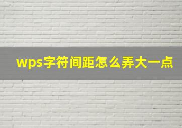 wps字符间距怎么弄大一点