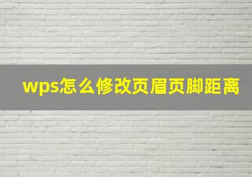 wps怎么修改页眉页脚距离