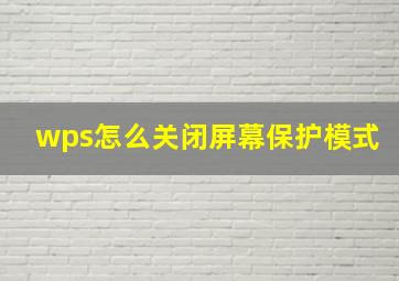 wps怎么关闭屏幕保护模式