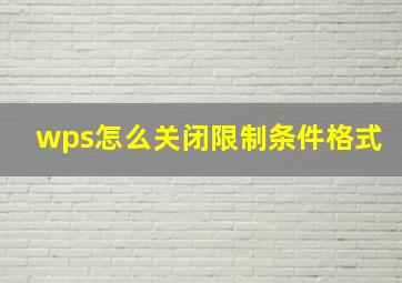 wps怎么关闭限制条件格式