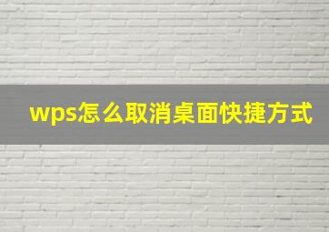 wps怎么取消桌面快捷方式