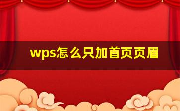 wps怎么只加首页页眉