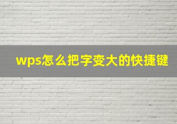 wps怎么把字变大的快捷键