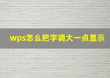 wps怎么把字调大一点显示