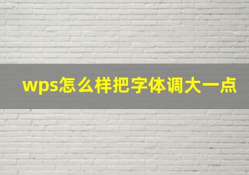 wps怎么样把字体调大一点