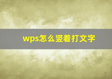 wps怎么竖着打文字