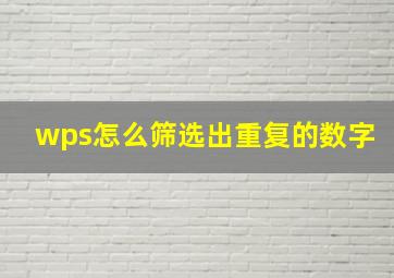 wps怎么筛选出重复的数字