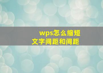 wps怎么缩短文字间距和间距