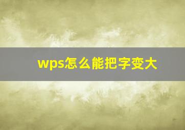 wps怎么能把字变大