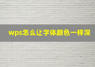 wps怎么让字体颜色一样深