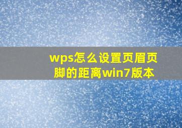 wps怎么设置页眉页脚的距离win7版本