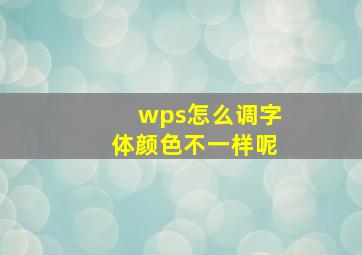 wps怎么调字体颜色不一样呢