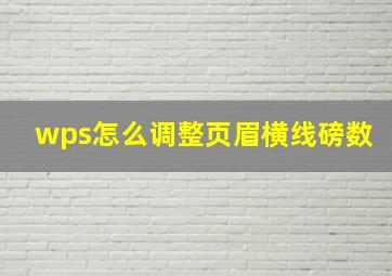 wps怎么调整页眉横线磅数