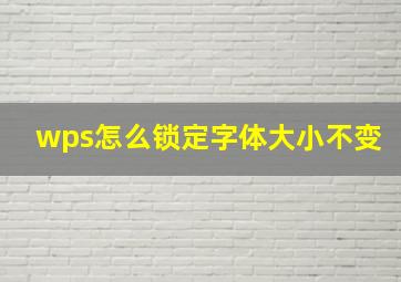 wps怎么锁定字体大小不变