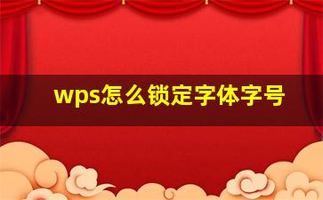 wps怎么锁定字体字号